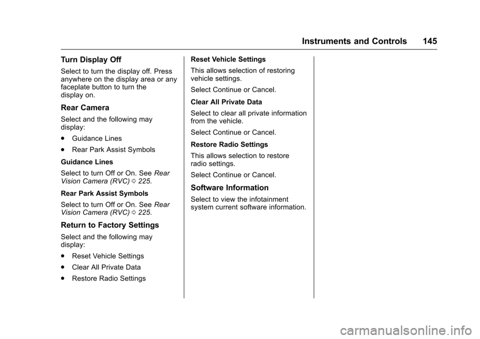 CHEVROLET TRAX 2017 1.G Owners Manual Chevrolet TRAX Owner Manual (GMNA-Localizing-U.S./Canada/Mexico-
10122735) - 2017 - crc - 7/12/16
Instruments and Controls 145
Turn Display Off
Select to turn the display off. Press
anywhere on the di