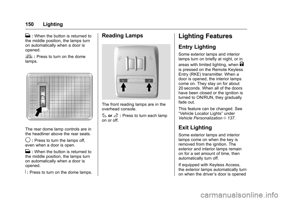 CHEVROLET TRAX 2017 1.G Owners Manual Chevrolet TRAX Owner Manual (GMNA-Localizing-U.S./Canada/Mexico-
10122735) - 2017 - crc - 7/12/16
150 Lighting
H:When the button is returned to
the middle position, the lamps turn
on automatically whe CHEVROLET TRAX 2017 1.G Owners Manual Chevrolet TRAX Owner Manual (GMNA-Localizing-U.S./Canada/Mexico-
10122735) - 2017 - crc - 7/12/16
150 Lighting
H:When the button is returned to
the middle position, the lamps turn
on automatically whe