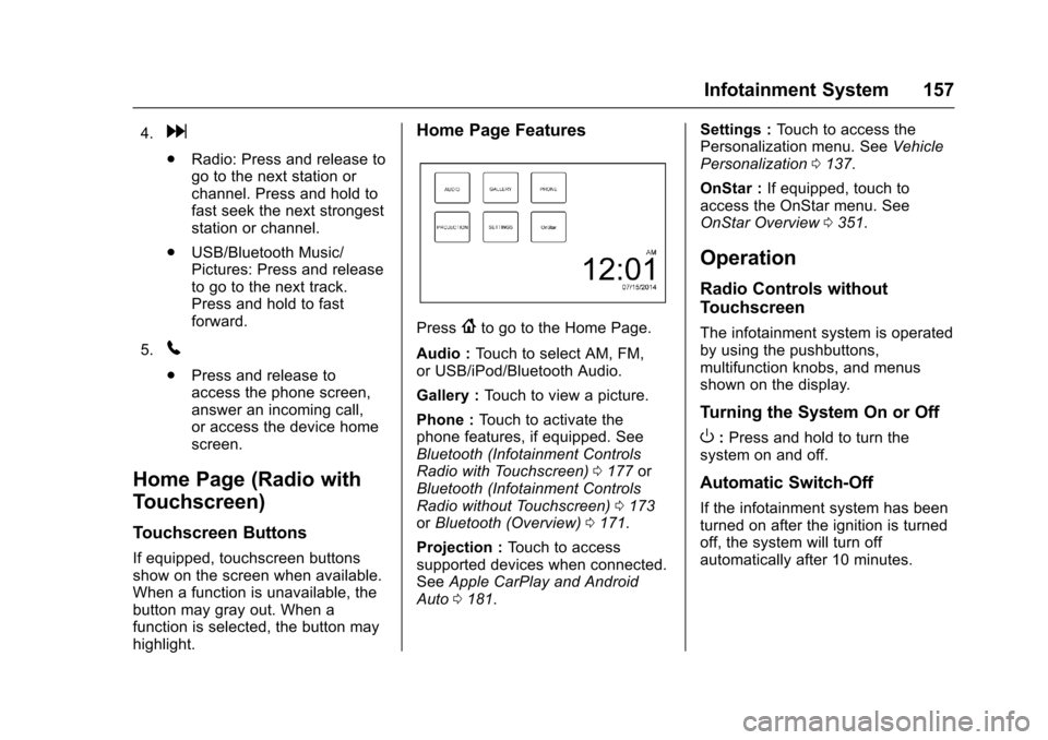 CHEVROLET TRAX 2017 1.G Owners Manual Chevrolet TRAX Owner Manual (GMNA-Localizing-U.S./Canada/Mexico-
10122735) - 2017 - crc - 7/12/16
Infotainment System 157
4.d
.Radio: Press and release to
go to the next station or
channel. Press and 
