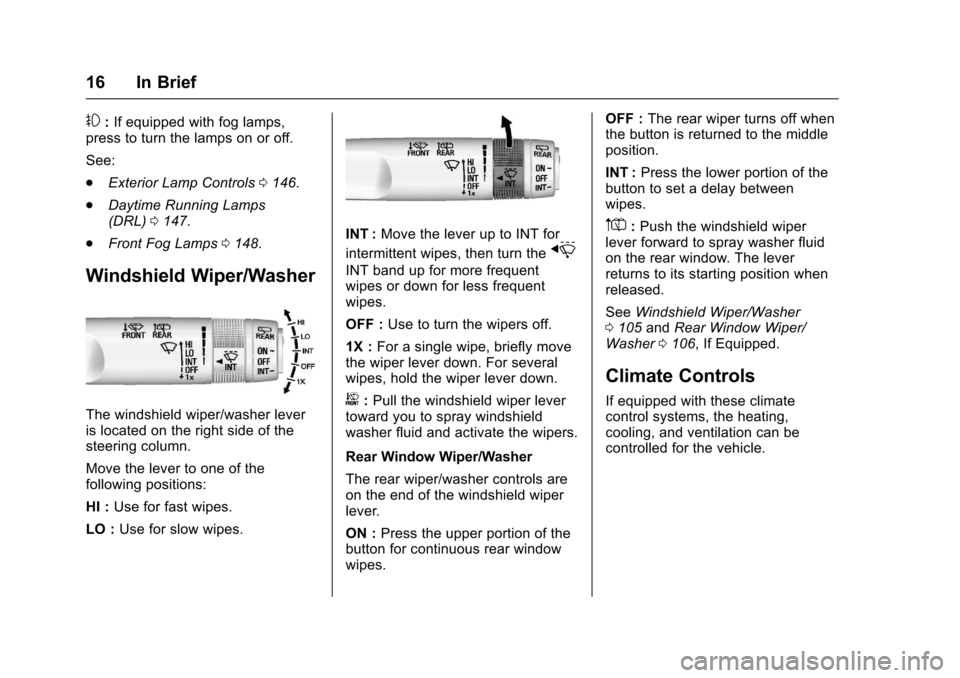 CHEVROLET TRAX 2017 1.G Owners Manual Chevrolet TRAX Owner Manual (GMNA-Localizing-U.S./Canada/Mexico-
10122735) - 2017 - crc - 7/12/16
16 In Brief
#:If equipped with fog lamps,
press to turn the lamps on or off.
See:
. Exterior Lamp Cont