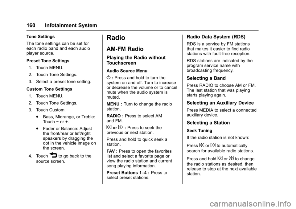 CHEVROLET TRAX 2017 1.G Owners Manual Chevrolet TRAX Owner Manual (GMNA-Localizing-U.S./Canada/Mexico-
10122735) - 2017 - crc - 7/12/16
160 Infotainment System
Tone Settings
The tone settings can be set for
each radio band and each audio
CHEVROLET TRAX 2017 1.G Owners Manual Chevrolet TRAX Owner Manual (GMNA-Localizing-U.S./Canada/Mexico-
10122735) - 2017 - crc - 7/12/16
160 Infotainment System
Tone Settings
The tone settings can be set for
each radio band and each audio