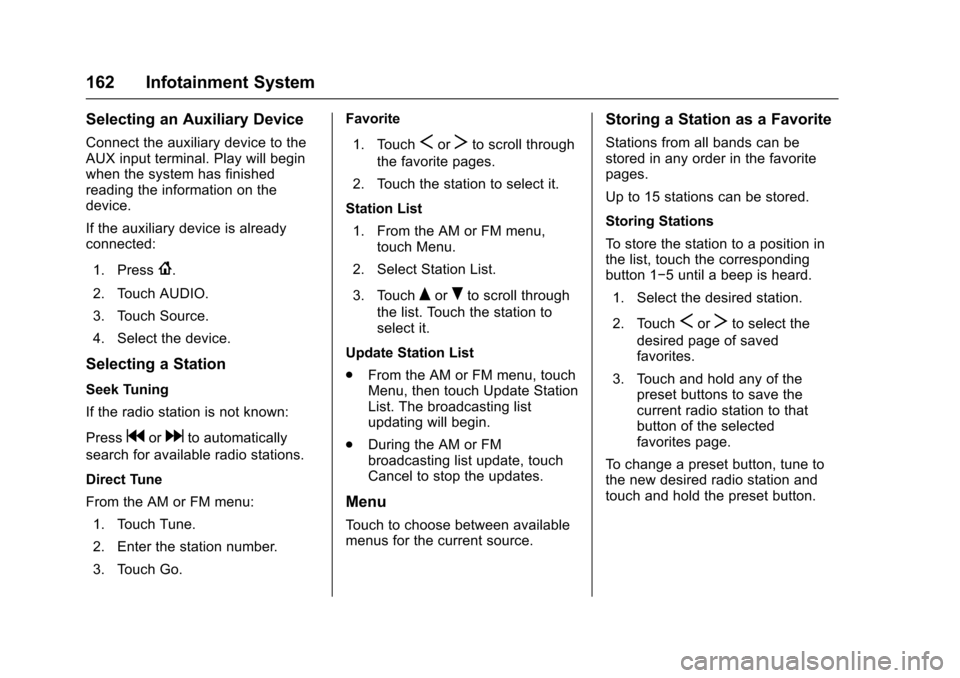 CHEVROLET TRAX 2017 1.G Owners Manual Chevrolet TRAX Owner Manual (GMNA-Localizing-U.S./Canada/Mexico-
10122735) - 2017 - crc - 7/12/16
162 Infotainment System
Selecting an Auxiliary Device
Connect the auxiliary device to the
AUX input te