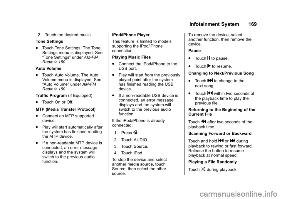 CHEVROLET TRAX 2017 1.G Owners Manual Chevrolet TRAX Owner Manual (GMNA-Localizing-U.S./Canada/Mexico-
10122735) - 2017 - crc - 7/12/16
Infotainment System 169
2. Touch the desired music.
Tone Settings
. Touch Tone Settings. The Tone
Sett