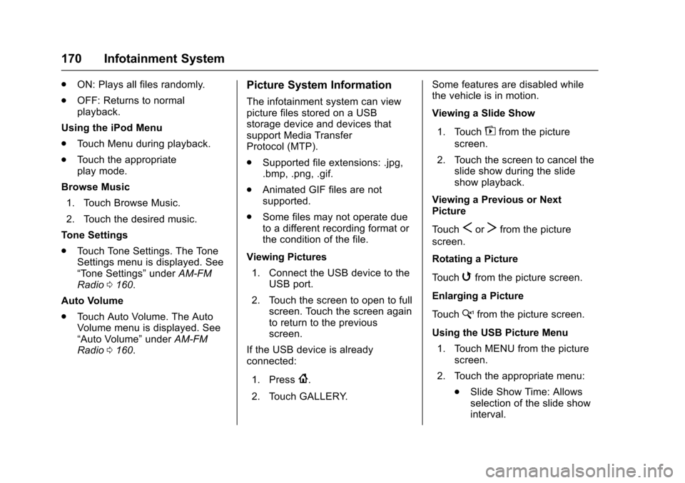 CHEVROLET TRAX 2017 1.G Owners Guide Chevrolet TRAX Owner Manual (GMNA-Localizing-U.S./Canada/Mexico-
10122735) - 2017 - crc - 7/12/16
170 Infotainment System
.ON: Plays all files randomly.
. OFF: Returns to normal
playback.
Using the iP