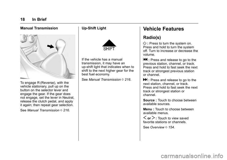 CHEVROLET TRAX 2017 1.G Owners Manual Chevrolet TRAX Owner Manual (GMNA-Localizing-U.S./Canada/Mexico-
10122735) - 2017 - crc - 7/12/16
18 In Brief
Manual Transmission
To engage R (Reverse), with the
vehicle stationary, pull up on the
but