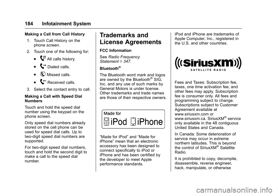 CHEVROLET TRAX 2017 1.G Owners Guide Chevrolet TRAX Owner Manual (GMNA-Localizing-U.S./Canada/Mexico-
10122735) - 2017 - crc - 7/12/16
184 Infotainment System
Making a Call from Call History1. Touch Call History on the phone screen.
2. T