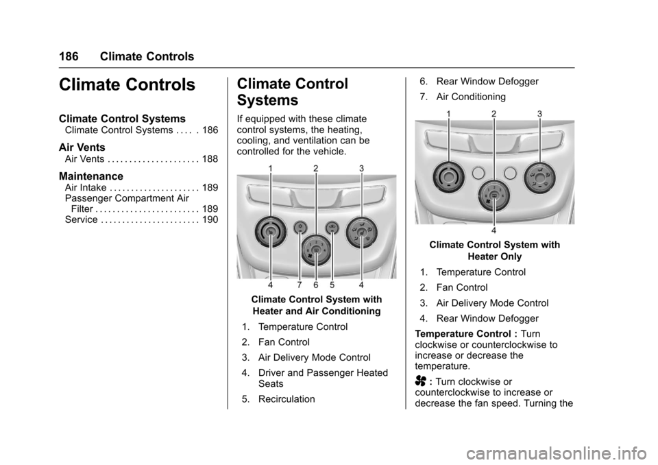 CHEVROLET TRAX 2017 1.G Owners Manual Chevrolet TRAX Owner Manual (GMNA-Localizing-U.S./Canada/Mexico-
10122735) - 2017 - crc - 7/12/16
186 Climate Controls
Climate Controls
Climate Control Systems
Climate Control Systems . . . . . 186
Ai