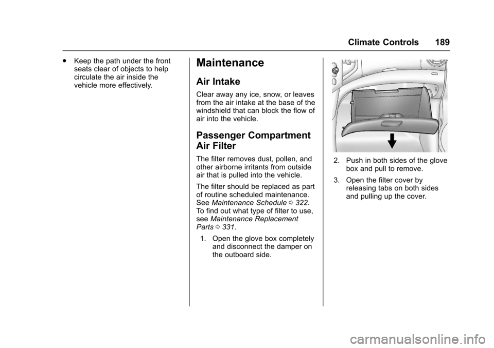 CHEVROLET TRAX 2017 1.G Owners Manual Chevrolet TRAX Owner Manual (GMNA-Localizing-U.S./Canada/Mexico-
10122735) - 2017 - crc - 7/12/16
Climate Controls 189
.Keep the path under the front
seats clear of objects to help
circulate the air i