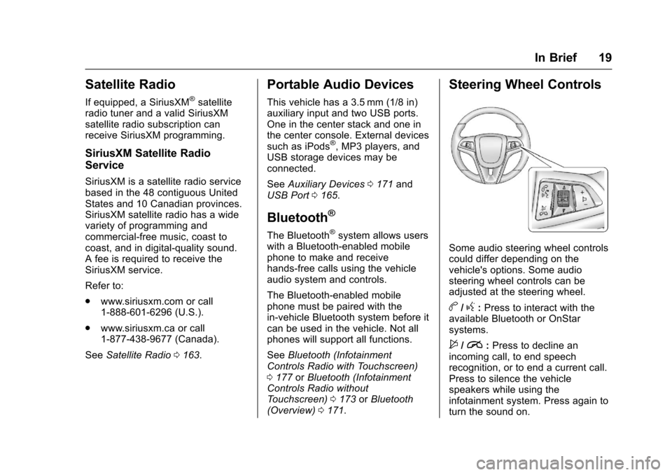 CHEVROLET TRAX 2017 1.G Owners Manual Chevrolet TRAX Owner Manual (GMNA-Localizing-U.S./Canada/Mexico-
10122735) - 2017 - crc - 7/12/16
In Brief 19
Satellite Radio
If equipped, a SiriusXM®satellite
radio tuner and a valid SiriusXM
satell