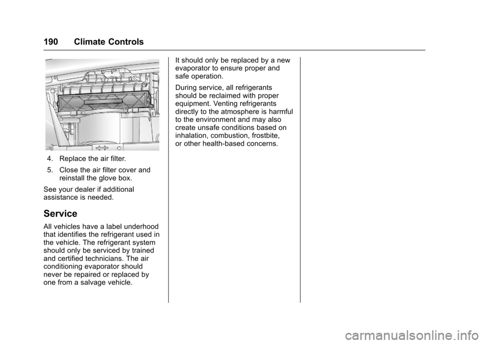 CHEVROLET TRAX 2017 1.G Owners Manual Chevrolet TRAX Owner Manual (GMNA-Localizing-U.S./Canada/Mexico-
10122735) - 2017 - crc - 7/12/16
190 Climate Controls
4. Replace the air filter.
5. Close the air filter cover andreinstall the glove b