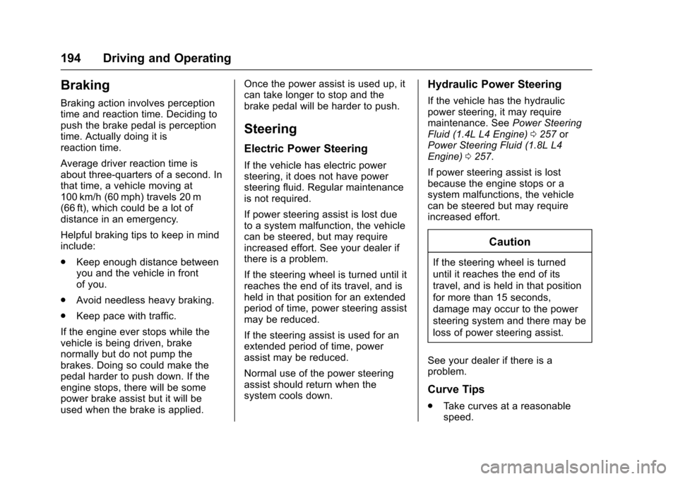 CHEVROLET TRAX 2017 1.G Owners Manual Chevrolet TRAX Owner Manual (GMNA-Localizing-U.S./Canada/Mexico-
10122735) - 2017 - crc - 7/12/16
194 Driving and Operating
Braking
Braking action involves perception
time and reaction time. Deciding CHEVROLET TRAX 2017 1.G Owners Manual Chevrolet TRAX Owner Manual (GMNA-Localizing-U.S./Canada/Mexico-
10122735) - 2017 - crc - 7/12/16
194 Driving and Operating
Braking
Braking action involves perception
time and reaction time. Deciding