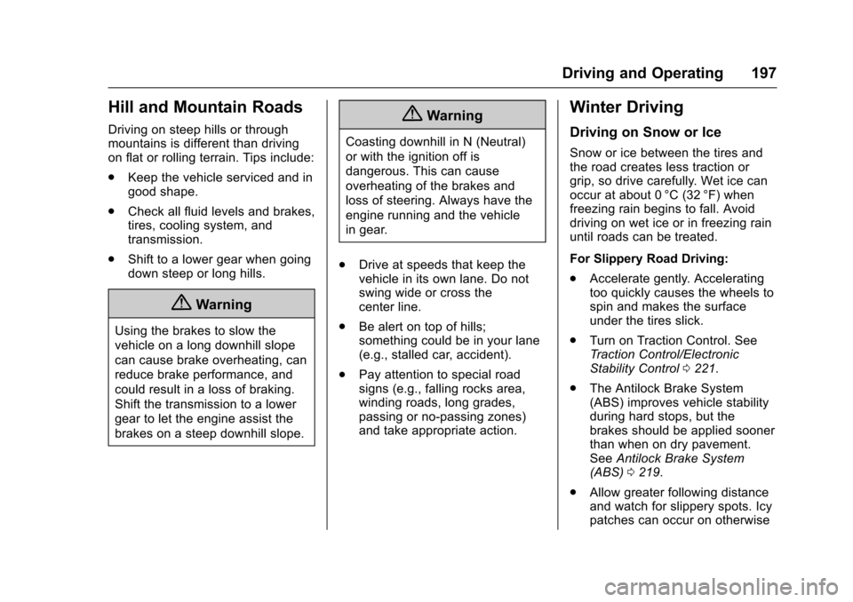CHEVROLET TRAX 2017 1.G Owners Manual Chevrolet TRAX Owner Manual (GMNA-Localizing-U.S./Canada/Mexico-
10122735) - 2017 - crc - 7/12/16
Driving and Operating 197
Hill and Mountain Roads
Driving on steep hills or through
mountains is diffe