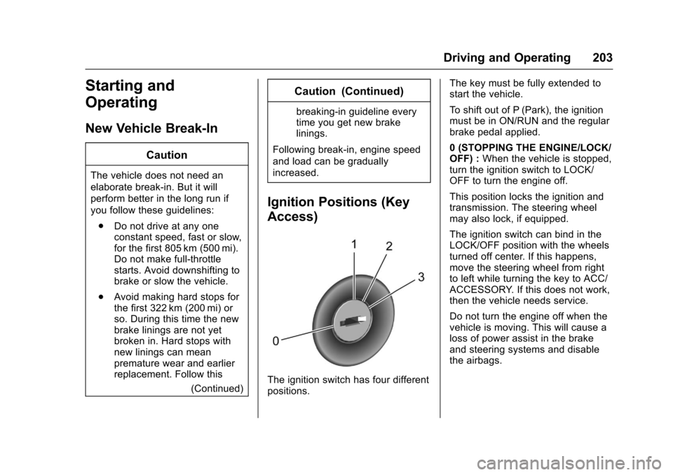 CHEVROLET TRAX 2017 1.G User Guide Chevrolet TRAX Owner Manual (GMNA-Localizing-U.S./Canada/Mexico-
10122735) - 2017 - crc - 7/12/16
Driving and Operating 203
Starting and
Operating
New Vehicle Break-In
Caution
The vehicle does not nee