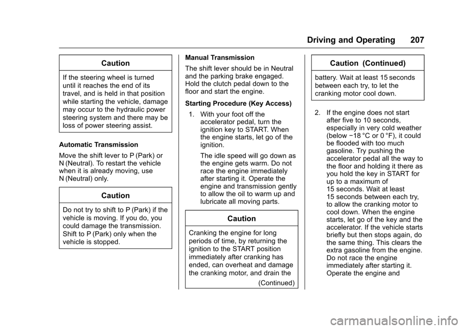 CHEVROLET TRAX 2017 1.G Owners Manual Chevrolet TRAX Owner Manual (GMNA-Localizing-U.S./Canada/Mexico-
10122735) - 2017 - crc - 7/12/16
Driving and Operating 207
Caution
If the steering wheel is turned
until it reaches the end of its
trav