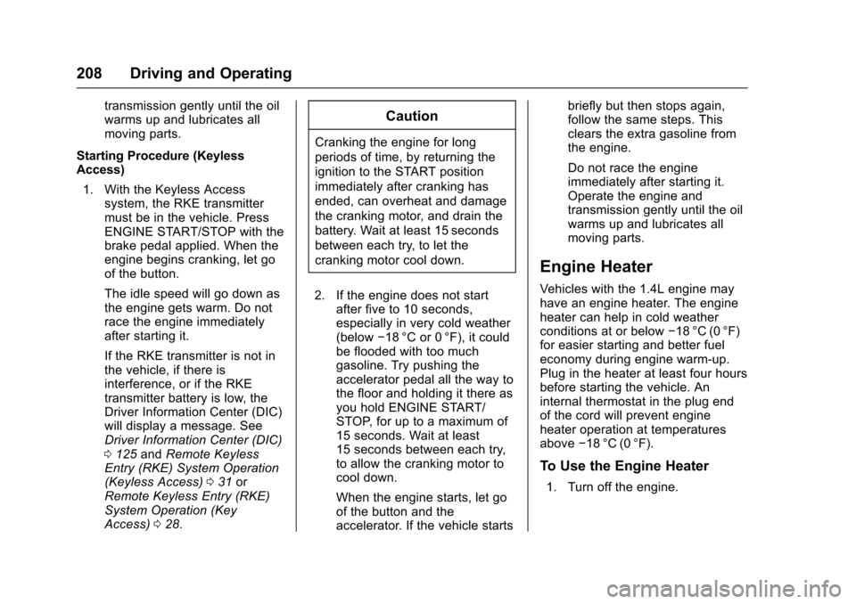 CHEVROLET TRAX 2017 1.G Owners Manual Chevrolet TRAX Owner Manual (GMNA-Localizing-U.S./Canada/Mexico-
10122735) - 2017 - crc - 7/12/16
208 Driving and Operating
transmission gently until the oil
warms up and lubricates all
moving parts.
