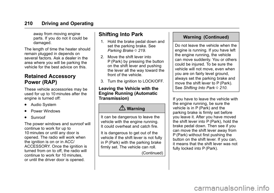 CHEVROLET TRAX 2017 1.G Owners Guide Chevrolet TRAX Owner Manual (GMNA-Localizing-U.S./Canada/Mexico-
10122735) - 2017 - crc - 7/12/16
210 Driving and Operating
away from moving engine
parts. If you do not it could be
damaged.
The length