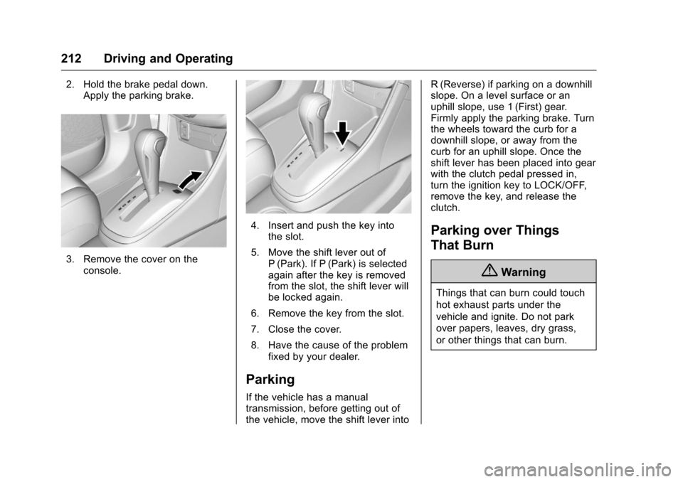 CHEVROLET TRAX 2017 1.G Owners Manual Chevrolet TRAX Owner Manual (GMNA-Localizing-U.S./Canada/Mexico-
10122735) - 2017 - crc - 7/12/16
212 Driving and Operating
2. Hold the brake pedal down.Apply the parking brake.
3. Remove the cover on CHEVROLET TRAX 2017 1.G Owners Manual Chevrolet TRAX Owner Manual (GMNA-Localizing-U.S./Canada/Mexico-
10122735) - 2017 - crc - 7/12/16
212 Driving and Operating
2. Hold the brake pedal down.Apply the parking brake.
3. Remove the cover on