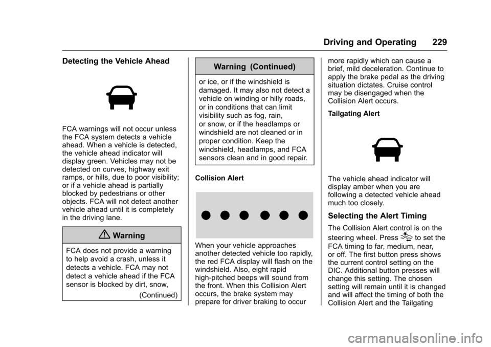 CHEVROLET TRAX 2017 1.G User Guide Chevrolet TRAX Owner Manual (GMNA-Localizing-U.S./Canada/Mexico-
10122735) - 2017 - crc - 7/12/16
Driving and Operating 229
Detecting the Vehicle Ahead
FCA warnings will not occur unless
the FCA syste CHEVROLET TRAX 2017 1.G User Guide Chevrolet TRAX Owner Manual (GMNA-Localizing-U.S./Canada/Mexico-
10122735) - 2017 - crc - 7/12/16
Driving and Operating 229
Detecting the Vehicle Ahead
FCA warnings will not occur unless
the FCA syste
