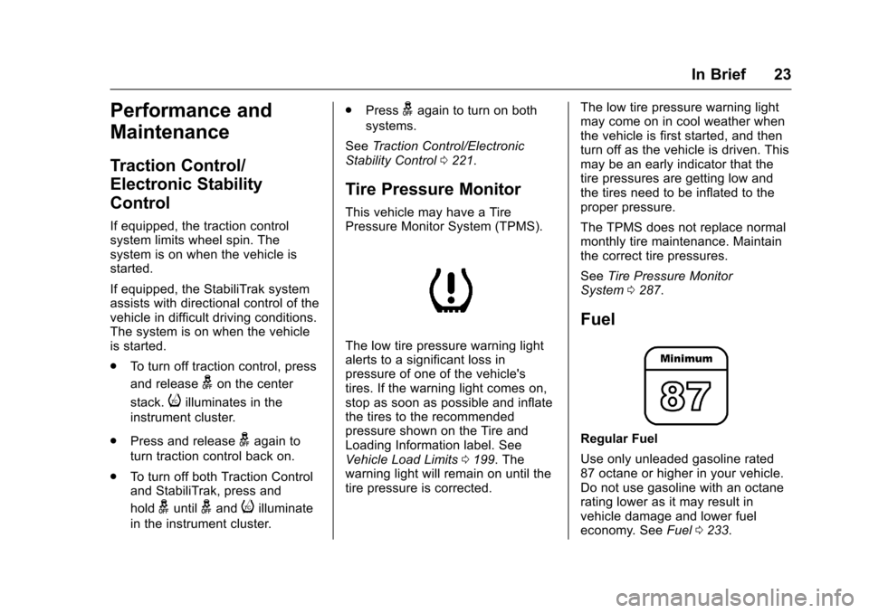 CHEVROLET TRAX 2017 1.G Owners Manual Chevrolet TRAX Owner Manual (GMNA-Localizing-U.S./Canada/Mexico-
10122735) - 2017 - crc - 7/12/16
In Brief 23
Performance and
Maintenance
Traction Control/
Electronic Stability
Control
If equipped, th