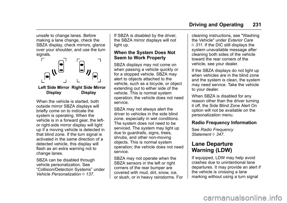 CHEVROLET TRAX 2017 1.G User Guide Chevrolet TRAX Owner Manual (GMNA-Localizing-U.S./Canada/Mexico-
10122735) - 2017 - crc - 7/12/16
Driving and Operating 231
unsafe to change lanes. Before
making a lane change, check the
SBZA display, CHEVROLET TRAX 2017 1.G User Guide Chevrolet TRAX Owner Manual (GMNA-Localizing-U.S./Canada/Mexico-
10122735) - 2017 - crc - 7/12/16
Driving and Operating 231
unsafe to change lanes. Before
making a lane change, check the
SBZA display,