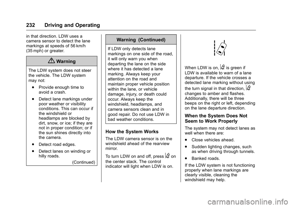 CHEVROLET TRAX 2017 1.G User Guide Chevrolet TRAX Owner Manual (GMNA-Localizing-U.S./Canada/Mexico-
10122735) - 2017 - crc - 7/12/16
232 Driving and Operating
in that direction. LDW uses a
camera sensor to detect the lane
markings at s CHEVROLET TRAX 2017 1.G User Guide Chevrolet TRAX Owner Manual (GMNA-Localizing-U.S./Canada/Mexico-
10122735) - 2017 - crc - 7/12/16
232 Driving and Operating
in that direction. LDW uses a
camera sensor to detect the lane
markings at s
