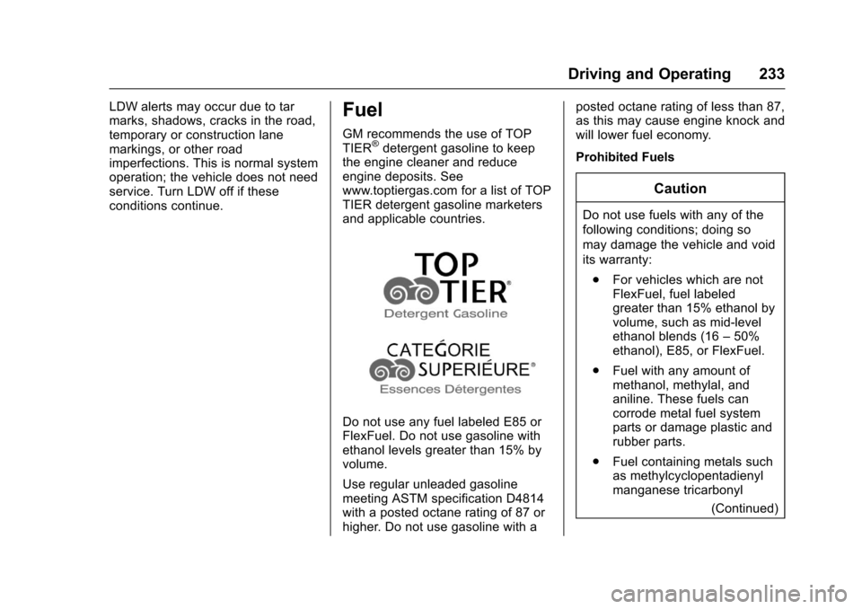 CHEVROLET TRAX 2017 1.G Owners Manual Chevrolet TRAX Owner Manual (GMNA-Localizing-U.S./Canada/Mexico-
10122735) - 2017 - crc - 7/12/16
Driving and Operating 233
LDW alerts may occur due to tar
marks, shadows, cracks in the road,
temporar