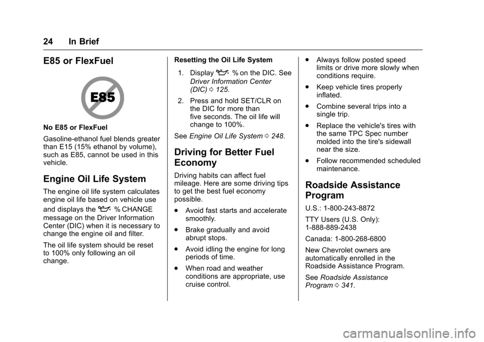 CHEVROLET TRAX 2017 1.G Owners Manual Chevrolet TRAX Owner Manual (GMNA-Localizing-U.S./Canada/Mexico-
10122735) - 2017 - crc - 7/12/16
24 In Brief
E85 or FlexFuel
No E85 or FlexFuel
Gasoline-ethanol fuel blends greater
than E15 (15% etha