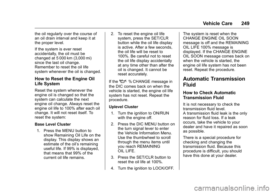 CHEVROLET TRAX 2017 1.G Owners Manual Chevrolet TRAX Owner Manual (GMNA-Localizing-U.S./Canada/Mexico-
10122735) - 2017 - crc - 7/12/16
Vehicle Care 249
the oil regularly over the course of
an oil drain interval and keep it at
the proper 