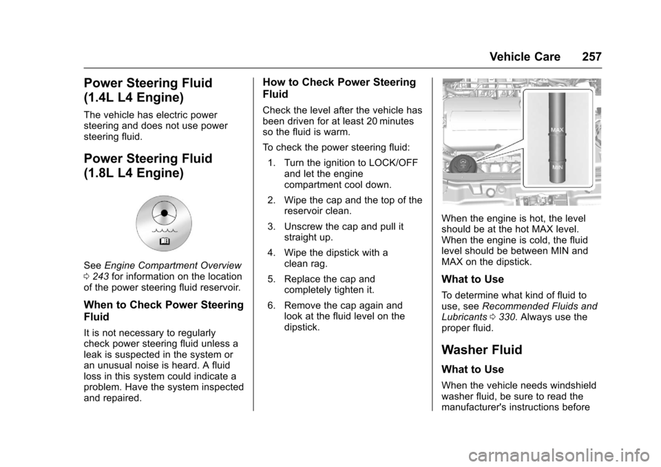 CHEVROLET TRAX 2017 1.G Owners Manual Chevrolet TRAX Owner Manual (GMNA-Localizing-U.S./Canada/Mexico-
10122735) - 2017 - crc - 7/12/16
Vehicle Care 257
Power Steering Fluid
(1.4L L4 Engine)
The vehicle has electric power
steering and doe