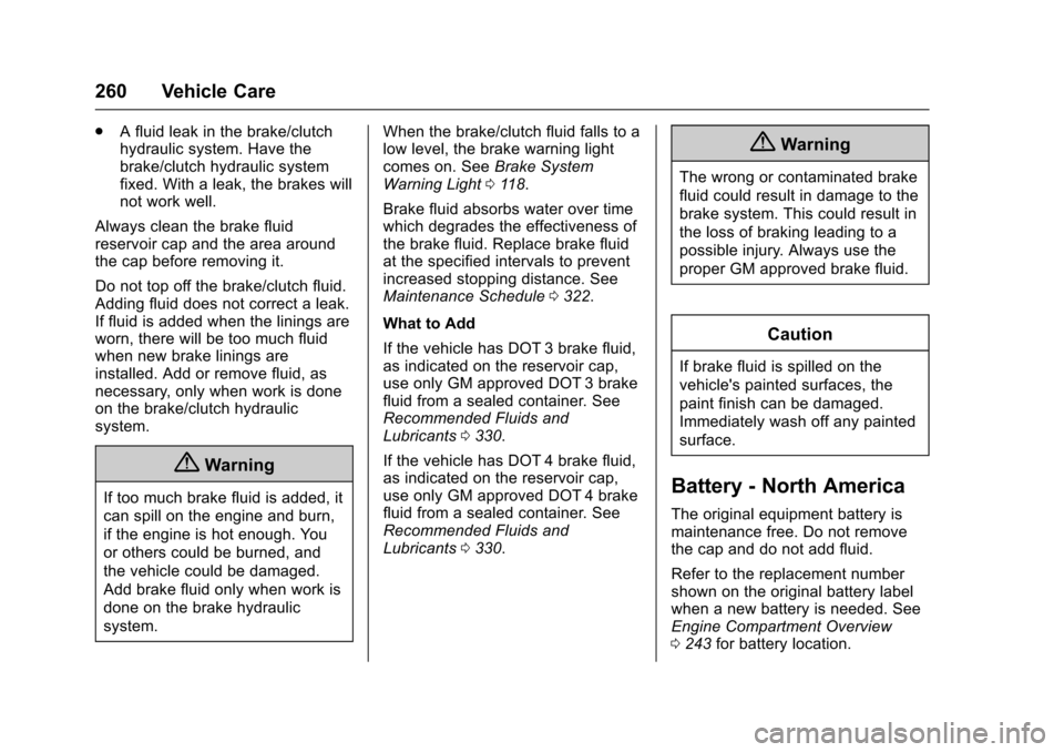 CHEVROLET TRAX 2017 1.G Owners Manual Chevrolet TRAX Owner Manual (GMNA-Localizing-U.S./Canada/Mexico-
10122735) - 2017 - crc - 7/12/16
260 Vehicle Care
.A fluid leak in the brake/clutch
hydraulic system. Have the
brake/clutch hydraulic s