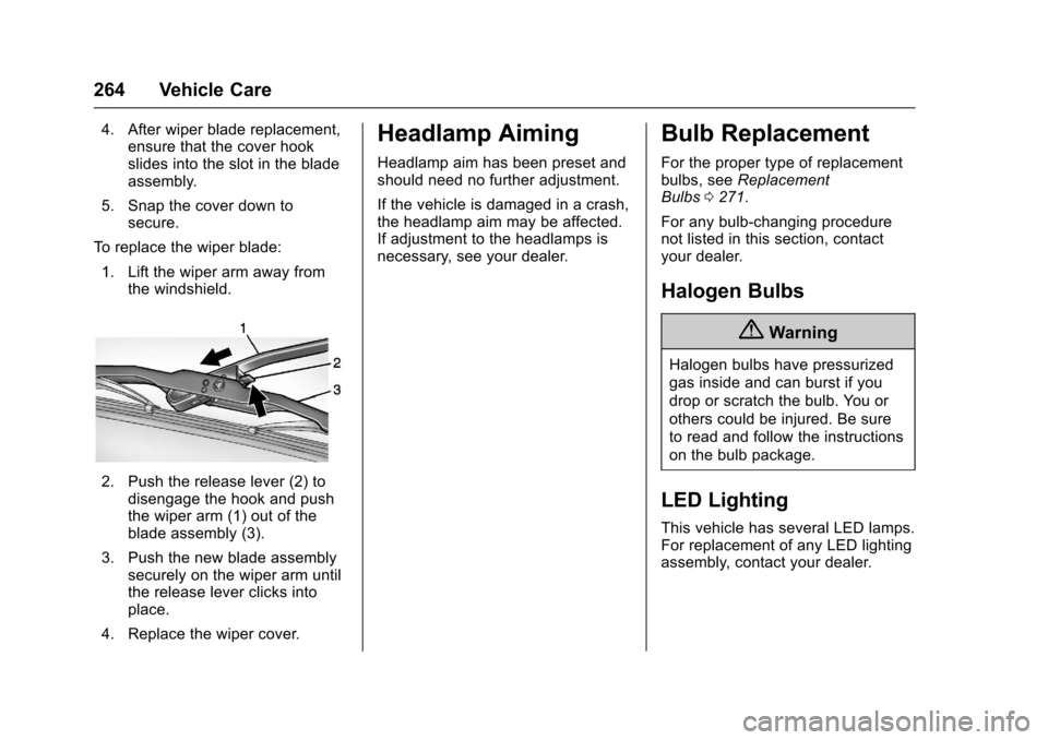 CHEVROLET TRAX 2017 1.G Owners Manual Chevrolet TRAX Owner Manual (GMNA-Localizing-U.S./Canada/Mexico-
10122735) - 2017 - crc - 7/12/16
264 Vehicle Care
4. After wiper blade replacement,ensure that the cover hook
slides into the slot in t