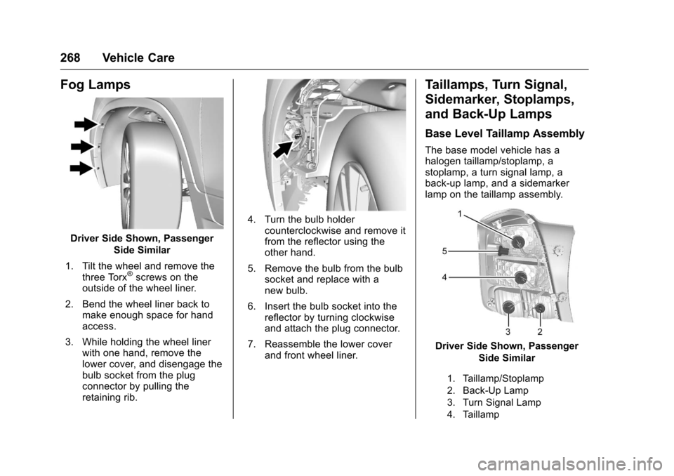 CHEVROLET TRAX 2017 1.G Owners Manual Chevrolet TRAX Owner Manual (GMNA-Localizing-U.S./Canada/Mexico-
10122735) - 2017 - crc - 7/12/16
268 Vehicle Care
Fog Lamps
Driver Side Shown, PassengerSide Similar
1. Tilt the wheel and remove the t