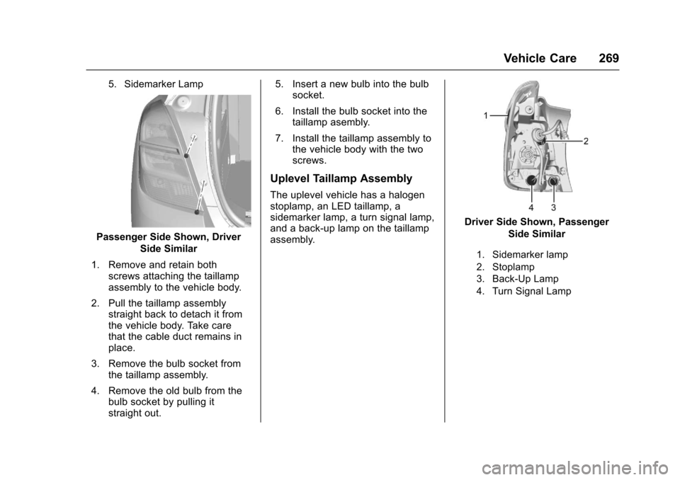 CHEVROLET TRAX 2017 1.G Owners Manual Chevrolet TRAX Owner Manual (GMNA-Localizing-U.S./Canada/Mexico-
10122735) - 2017 - crc - 7/12/16
Vehicle Care 269
5. Sidemarker Lamp
Passenger Side Shown, DriverSide Similar
1. Remove and retain both