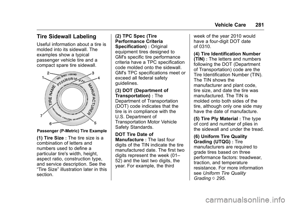 CHEVROLET TRAX 2017 1.G Owners Manual Chevrolet TRAX Owner Manual (GMNA-Localizing-U.S./Canada/Mexico-
10122735) - 2017 - crc - 7/12/16
Vehicle Care 281
Tire Sidewall Labeling
Useful information about a tire is
molded into its sidewall. T