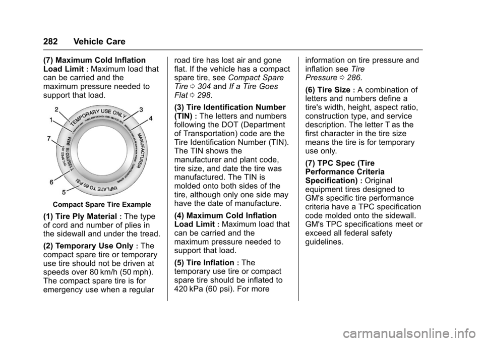 CHEVROLET TRAX 2017 1.G Owners Manual Chevrolet TRAX Owner Manual (GMNA-Localizing-U.S./Canada/Mexico-
10122735) - 2017 - crc - 7/12/16
282 Vehicle Care
(7) Maximum Cold Inflation
Load Limit
:Maximum load that
can be carried and the
maxim