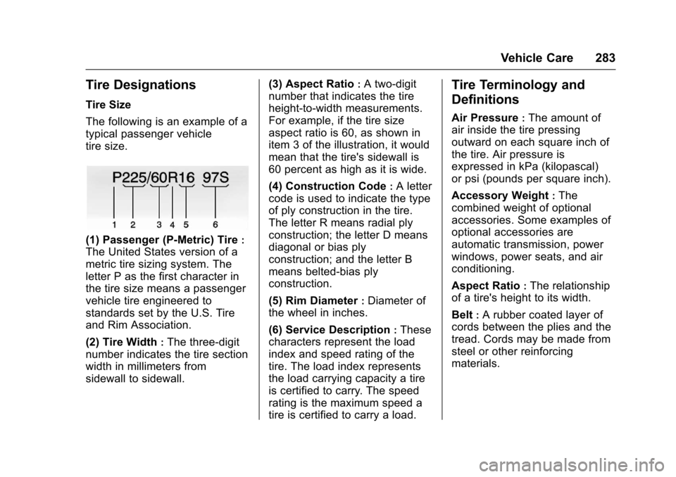 CHEVROLET TRAX 2017 1.G Owners Manual Chevrolet TRAX Owner Manual (GMNA-Localizing-U.S./Canada/Mexico-
10122735) - 2017 - crc - 7/12/16
Vehicle Care 283
Tire Designations
Tire Size
The following is an example of a
typical passenger vehicl
