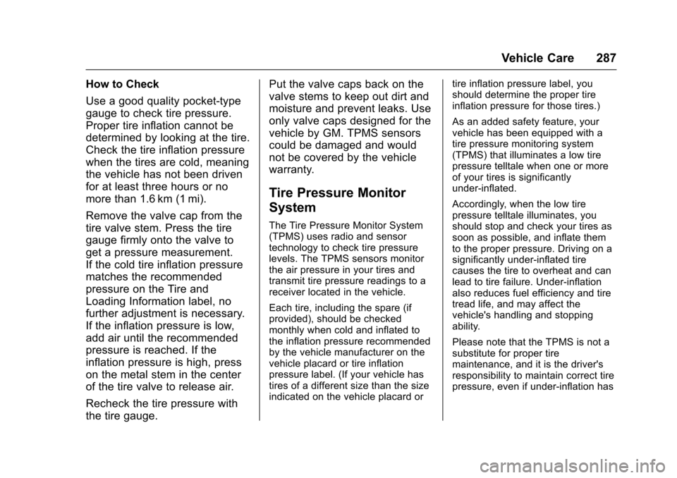 CHEVROLET TRAX 2017 1.G Service Manual Chevrolet TRAX Owner Manual (GMNA-Localizing-U.S./Canada/Mexico-
10122735) - 2017 - crc - 7/12/16
Vehicle Care 287
How to Check
Use a good quality pocket-type
gauge to check tire pressure.
Proper tire