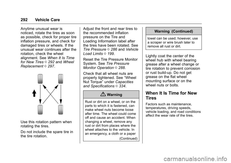 CHEVROLET TRAX 2017 1.G Owners Manual Chevrolet TRAX Owner Manual (GMNA-Localizing-U.S./Canada/Mexico-
10122735) - 2017 - crc - 7/12/16
292 Vehicle Care
Anytime unusual wear is
noticed, rotate the tires as soon
as possible, check for prop
