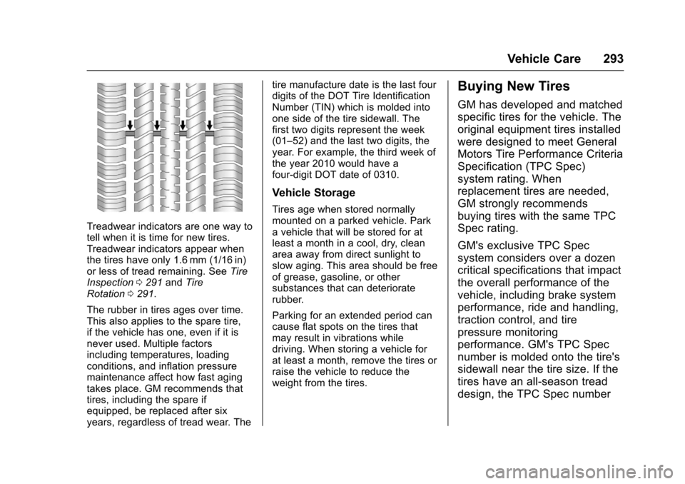 CHEVROLET TRAX 2017 1.G Owners Manual Chevrolet TRAX Owner Manual (GMNA-Localizing-U.S./Canada/Mexico-
10122735) - 2017 - crc - 7/12/16
Vehicle Care 293
Treadwear indicators are one way to
tell when it is time for new tires.
Treadwear ind CHEVROLET TRAX 2017 1.G Owners Manual Chevrolet TRAX Owner Manual (GMNA-Localizing-U.S./Canada/Mexico-
10122735) - 2017 - crc - 7/12/16
Vehicle Care 293
Treadwear indicators are one way to
tell when it is time for new tires.
Treadwear ind
