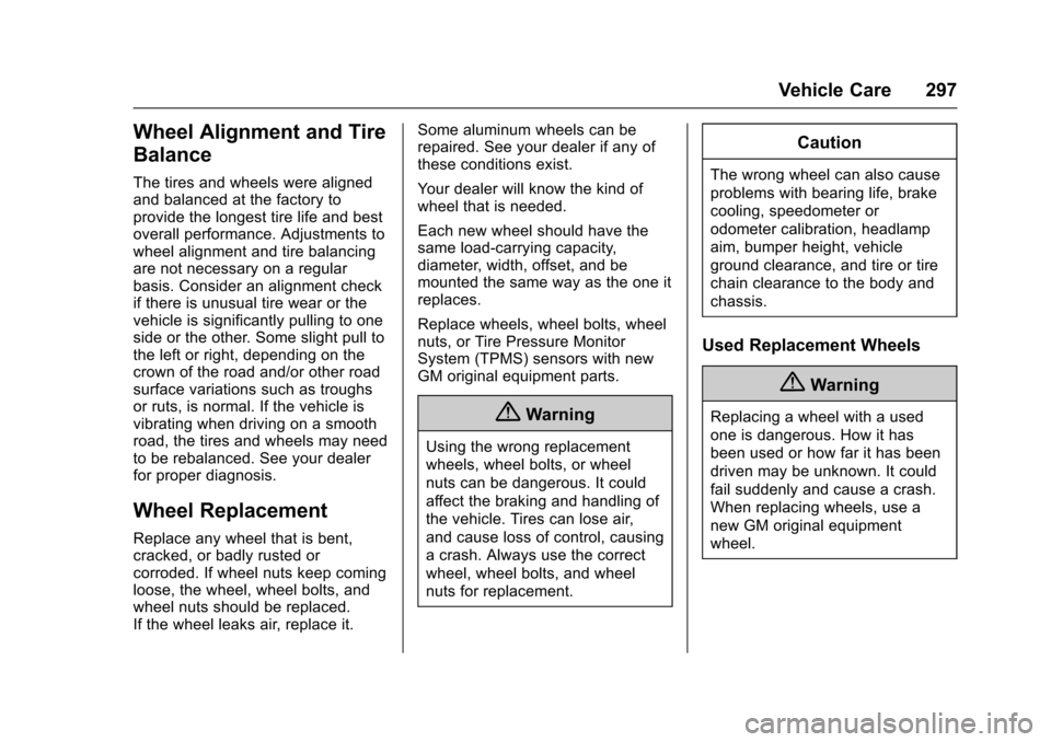 CHEVROLET TRAX 2017 1.G Owners Manual Chevrolet TRAX Owner Manual (GMNA-Localizing-U.S./Canada/Mexico-
10122735) - 2017 - crc - 7/12/16
Vehicle Care 297
Wheel Alignment and Tire
Balance
The tires and wheels were aligned
and balanced at th