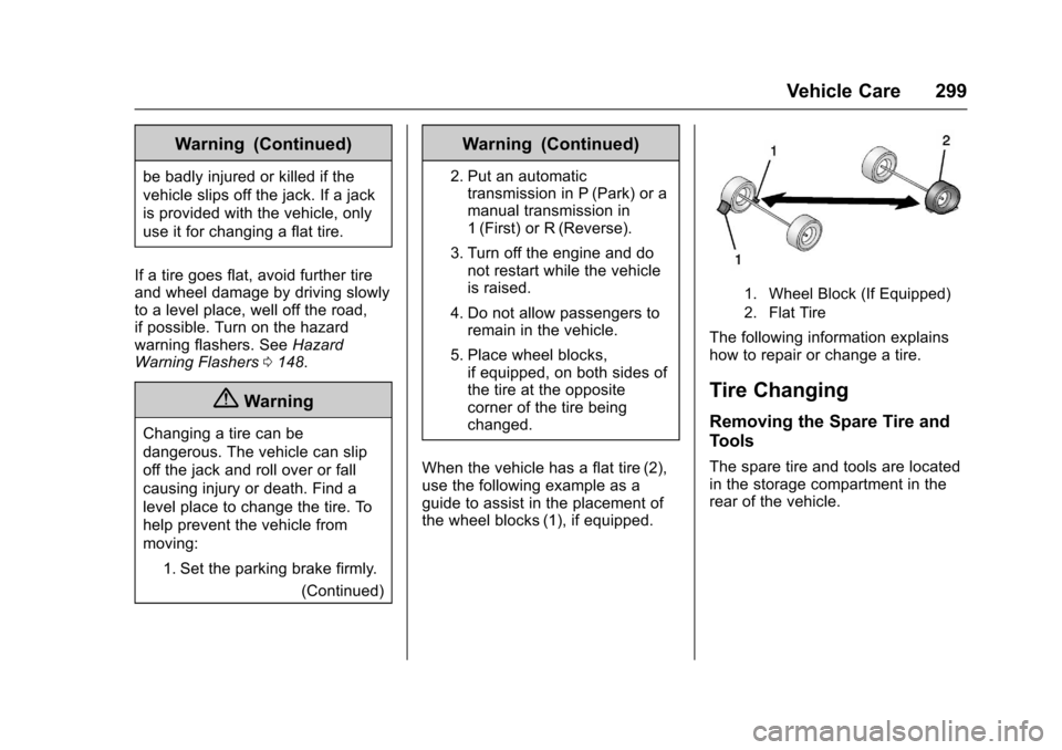 CHEVROLET TRAX 2017 1.G Owners Manual Chevrolet TRAX Owner Manual (GMNA-Localizing-U.S./Canada/Mexico-
10122735) - 2017 - crc - 7/12/16
Vehicle Care 299
Warning (Continued)
be badly injured or killed if the
vehicle slips off the jack. If CHEVROLET TRAX 2017 1.G Owners Manual Chevrolet TRAX Owner Manual (GMNA-Localizing-U.S./Canada/Mexico-
10122735) - 2017 - crc - 7/12/16
Vehicle Care 299
Warning (Continued)
be badly injured or killed if the
vehicle slips off the jack. If