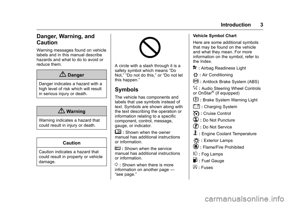 CHEVROLET TRAX 2017 1.G Owners Manual Chevrolet TRAX Owner Manual (GMNA-Localizing-U.S./Canada/Mexico-
10122735) - 2017 - crc - 7/12/16
Introduction 3
Danger, Warning, and
Caution
Warning messages found on vehicle
labels and in this manua