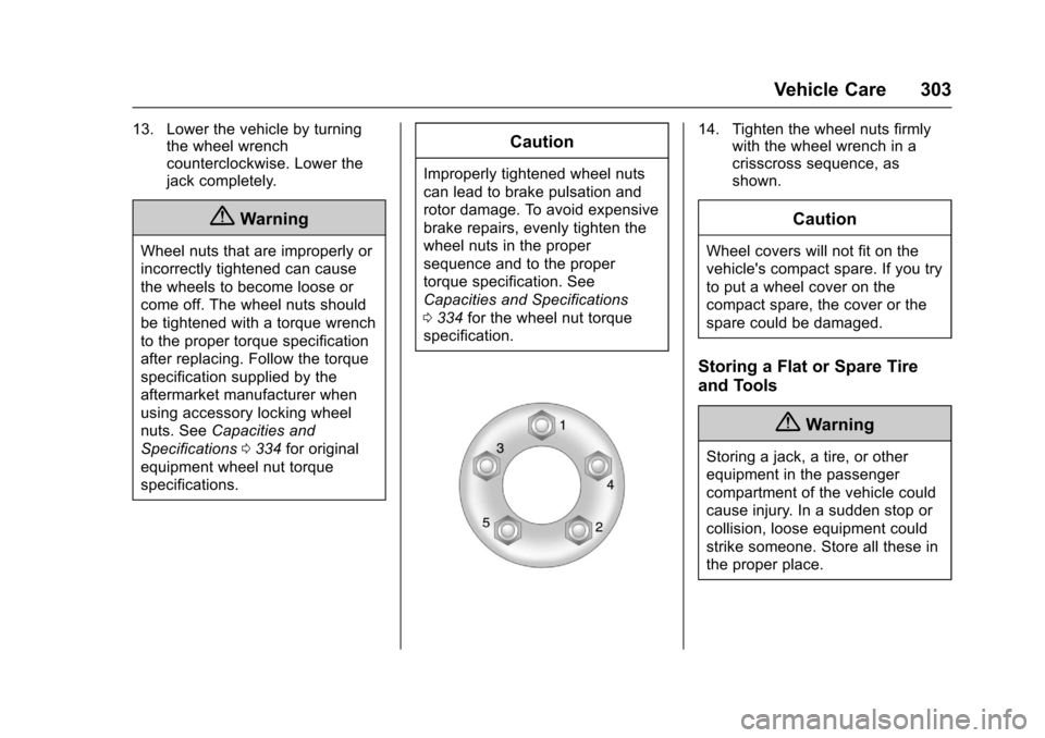 CHEVROLET TRAX 2017 1.G Owners Manual Chevrolet TRAX Owner Manual (GMNA-Localizing-U.S./Canada/Mexico-
10122735) - 2017 - crc - 7/12/16
Vehicle Care 303
13. Lower the vehicle by turningthe wheel wrench
counterclockwise. Lower the
jack com