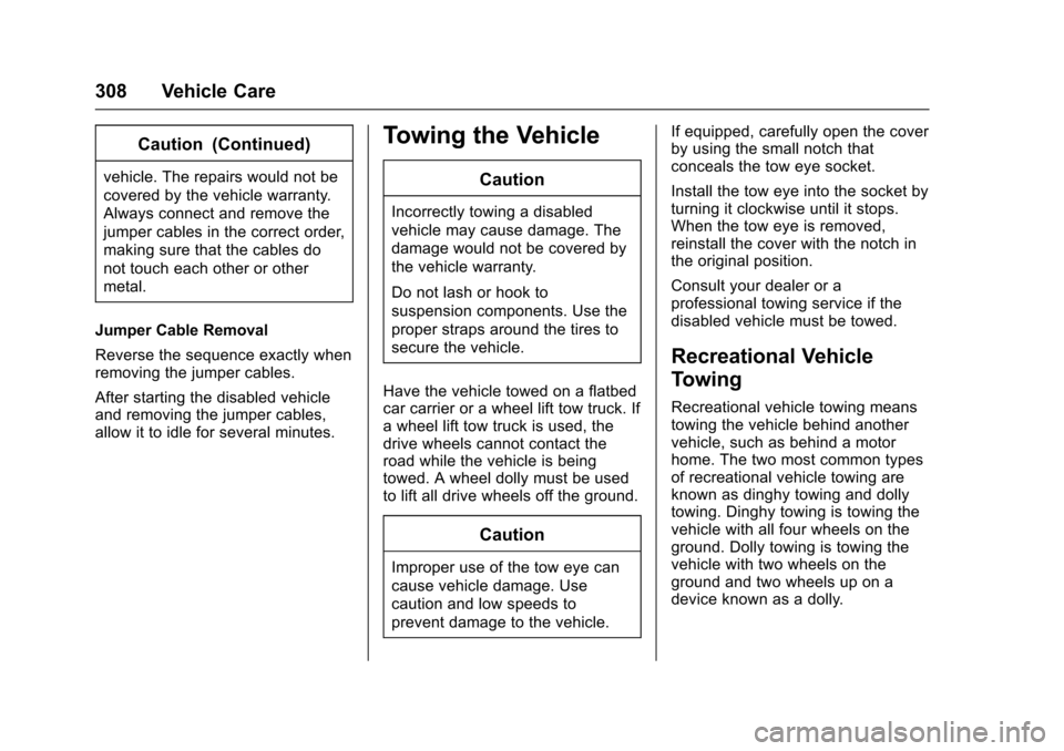 CHEVROLET TRAX 2017 1.G Owners Manual Chevrolet TRAX Owner Manual (GMNA-Localizing-U.S./Canada/Mexico-
10122735) - 2017 - crc - 7/12/16
308 Vehicle Care
Caution (Continued)
vehicle. The repairs would not be
covered by the vehicle warranty