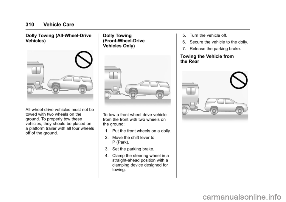 CHEVROLET TRAX 2017 1.G Owners Manual Chevrolet TRAX Owner Manual (GMNA-Localizing-U.S./Canada/Mexico-
10122735) - 2017 - crc - 7/12/16
310 Vehicle Care
Dolly Towing (All-Wheel-Drive
Vehicles)
All-wheel-drive vehicles must not be
towed wi