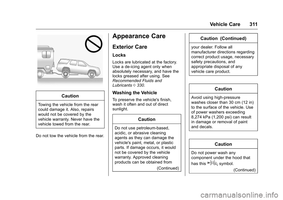CHEVROLET TRAX 2017 1.G Owners Manual Chevrolet TRAX Owner Manual (GMNA-Localizing-U.S./Canada/Mexico-
10122735) - 2017 - crc - 7/12/16
Vehicle Care 311
Caution
Towing the vehicle from the rear
could damage it. Also, repairs
would not be CHEVROLET TRAX 2017 1.G Owners Manual Chevrolet TRAX Owner Manual (GMNA-Localizing-U.S./Canada/Mexico-
10122735) - 2017 - crc - 7/12/16
Vehicle Care 311
Caution
Towing the vehicle from the rear
could damage it. Also, repairs
would not be