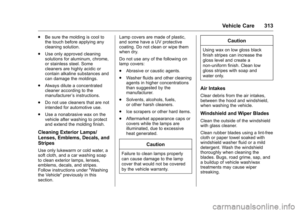 CHEVROLET TRAX 2017 1.G Owners Manual Chevrolet TRAX Owner Manual (GMNA-Localizing-U.S./Canada/Mexico-
10122735) - 2017 - crc - 7/12/16
Vehicle Care 313
.Be sure the molding is cool to
the touch before applying any
cleaning solution.
. Us