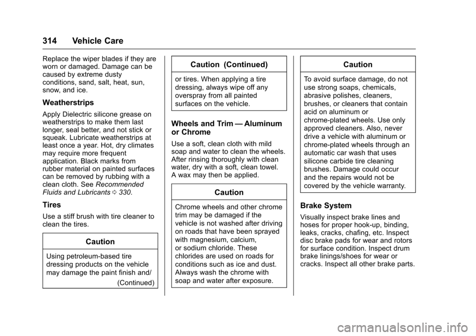 CHEVROLET TRAX 2017 1.G Owners Manual Chevrolet TRAX Owner Manual (GMNA-Localizing-U.S./Canada/Mexico-
10122735) - 2017 - crc - 7/12/16
314 Vehicle Care
Replace the wiper blades if they are
worn or damaged. Damage can be
caused by extreme