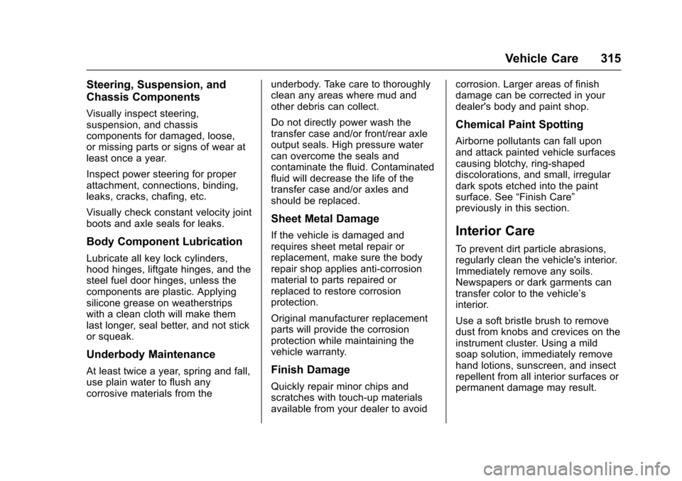 CHEVROLET TRAX 2017 1.G Owners Manual Chevrolet TRAX Owner Manual (GMNA-Localizing-U.S./Canada/Mexico-
10122735) - 2017 - crc - 7/12/16
Vehicle Care 315
Steering, Suspension, and
Chassis Components
Visually inspect steering,
suspension, a