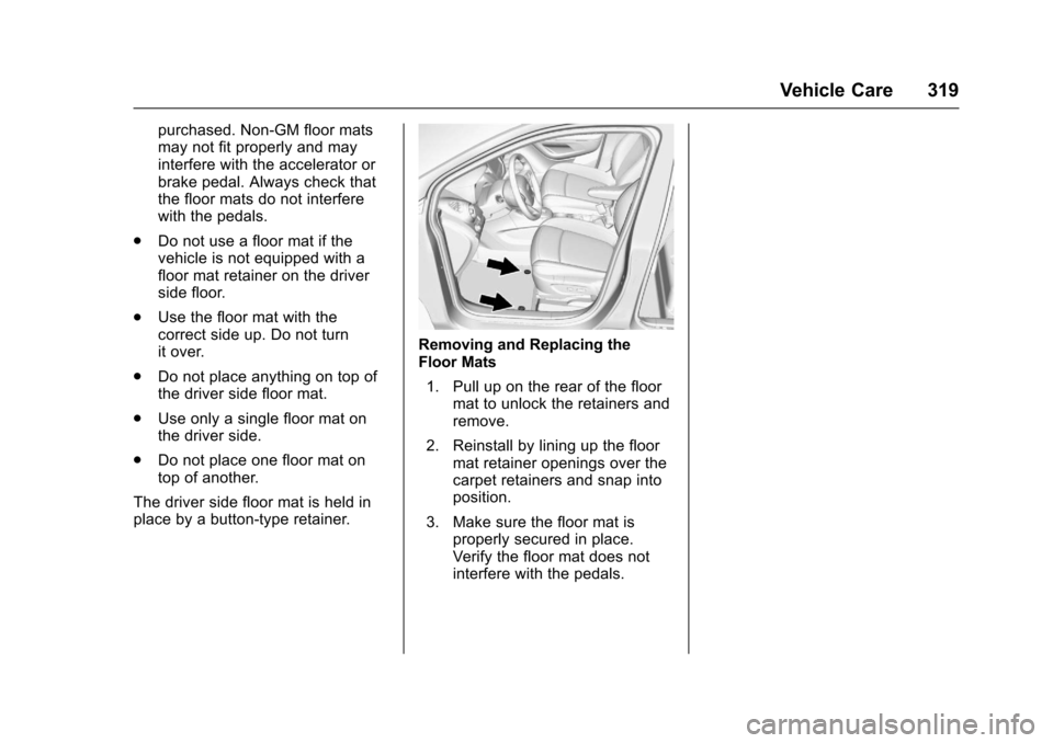 CHEVROLET TRAX 2017 1.G Owners Manual Chevrolet TRAX Owner Manual (GMNA-Localizing-U.S./Canada/Mexico-
10122735) - 2017 - crc - 7/12/16
Vehicle Care 319
purchased. Non-GM floor mats
may not fit properly and may
interfere with the accelera CHEVROLET TRAX 2017 1.G Owners Manual Chevrolet TRAX Owner Manual (GMNA-Localizing-U.S./Canada/Mexico-
10122735) - 2017 - crc - 7/12/16
Vehicle Care 319
purchased. Non-GM floor mats
may not fit properly and may
interfere with the accelera